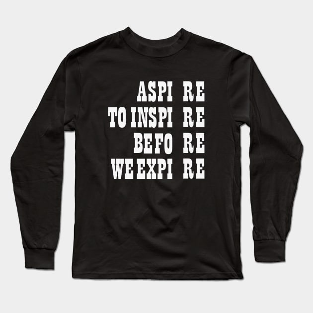 Aspire to inspire before we expire! Long Sleeve T-Shirt by Choulous79